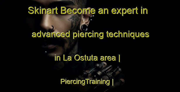 Skinart Become an expert in advanced piercing techniques in La Ostuta area | PiercingTraining | PiercingClasses | SkinartTraining-Mexico